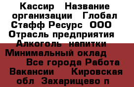 Кассир › Название организации ­ Глобал Стафф Ресурс, ООО › Отрасль предприятия ­ Алкоголь, напитки › Минимальный оклад ­ 35 000 - Все города Работа » Вакансии   . Кировская обл.,Захарищево п.